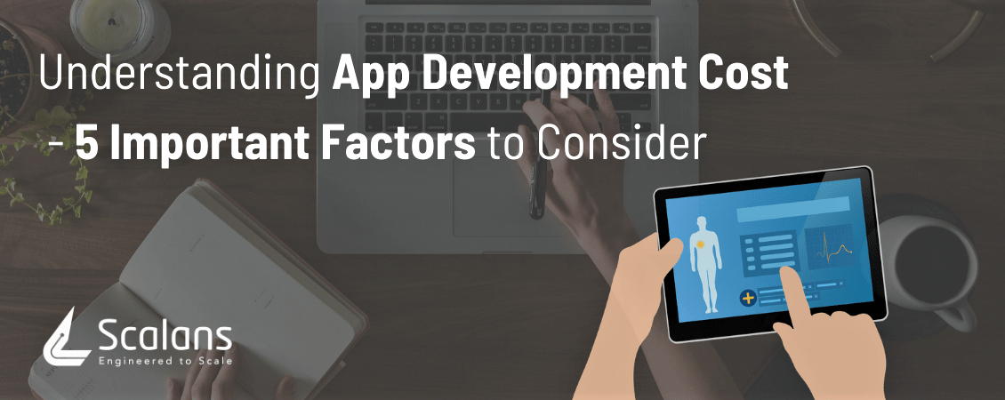 Understanding App Development Cost - 5 Important Factors to Consider