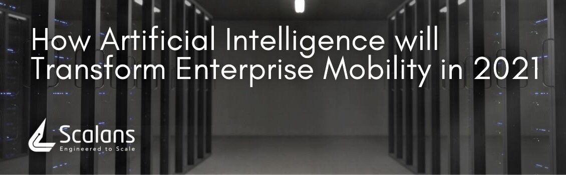 How Artificial Intelligence will Transform Enterprise Mobility in 2021