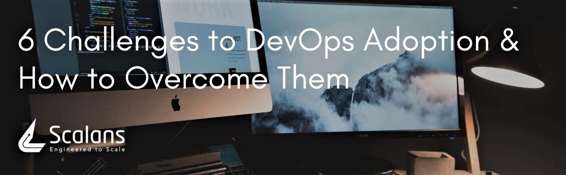 6 Challenges to DevOps Adoption & How to Overcome Them