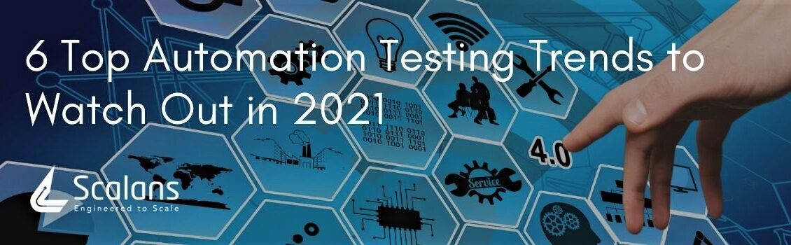6 Top Automation Testing Trends to Watch Out in 2021